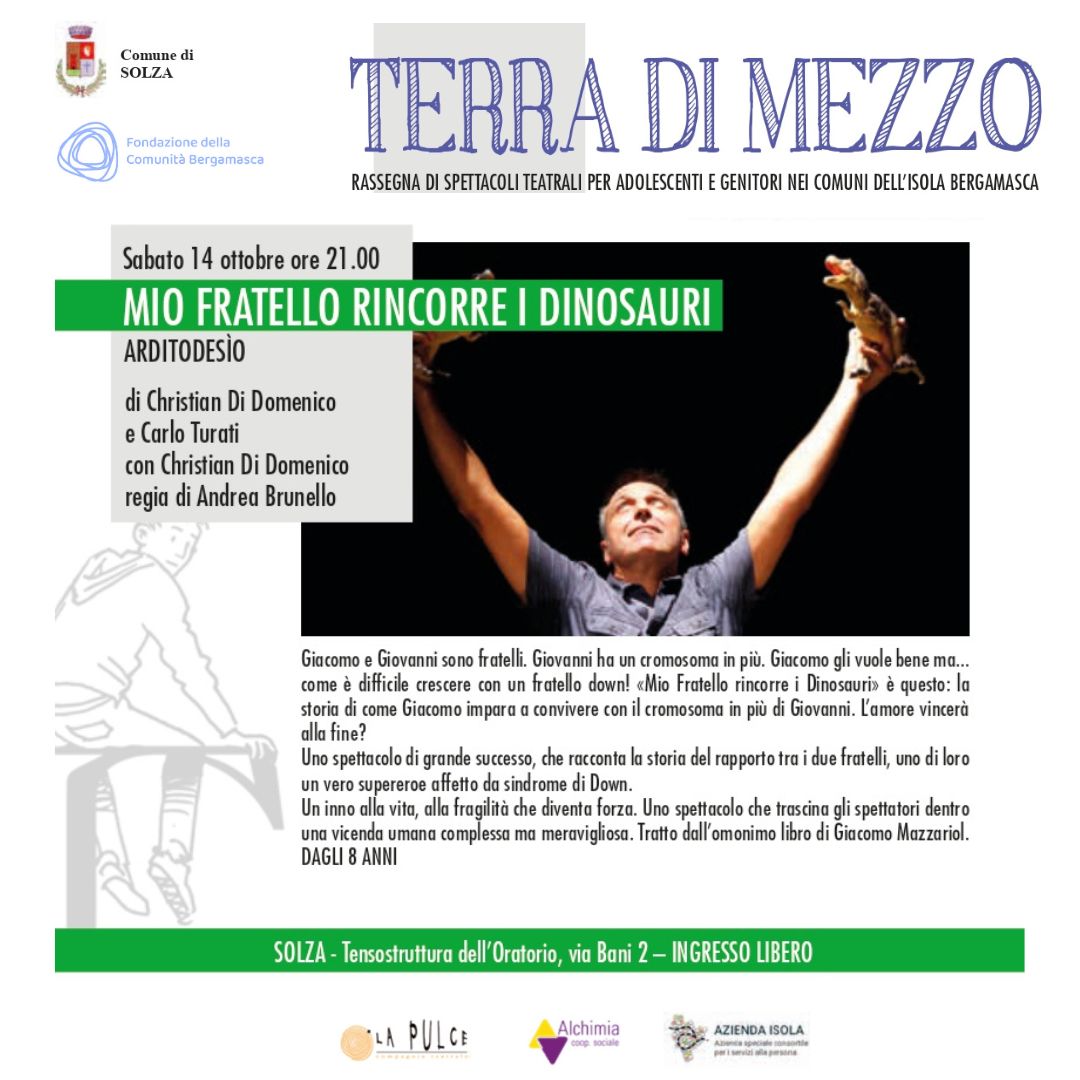 MIO FRATELLO RINCORRE I DINOSAURI - Spettacolo teatrale per adolescenti e genitori all’interno della rassegna “Terra di Mezzo” - Sabato 14 ottobre ore 21.00 c/o Tensostruttura dell’Oratorio in via Bani, 2 a Solza - Ingresso libero